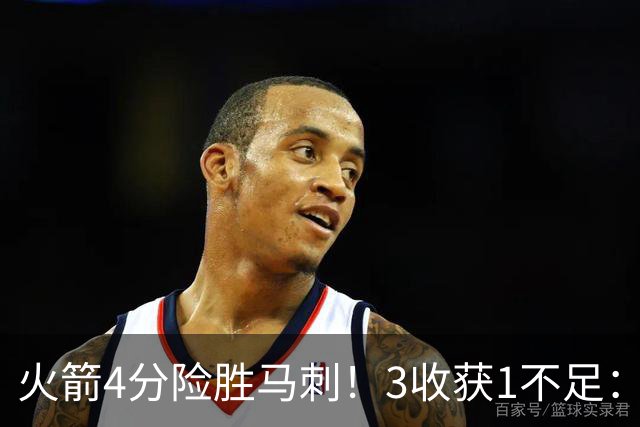 火箭4分险胜马刺!3收获1不足:申京救赎+3人立功,乌帅险酿大祸